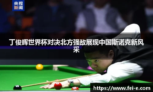 丁俊晖世界杯对决北方强敌展现中国斯诺克新风采