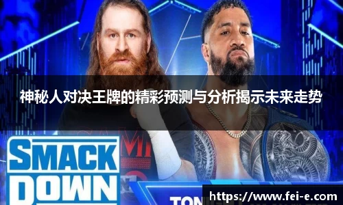 神秘人对决王牌的精彩预测与分析揭示未来走势