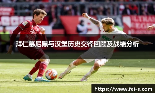 拜仁慕尼黑与汉堡历史交锋回顾及战绩分析