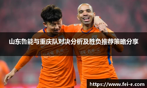 山东鲁能与重庆队对决分析及胜负推荐策略分享